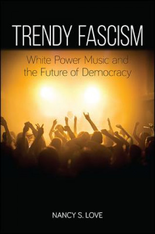 Książka Trendy Fascism: White Power Music and the Future of Democracy Nancy Sue Love