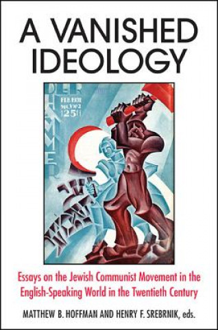 Knjiga A Vanished Ideology: Essays on the Jewish Communist Movement in the English-Speaking World in the Twentieth Century Matthew B. Hoffman