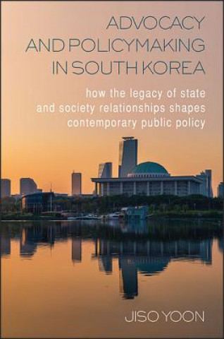 Kniha Advocacy and Policymaking in South Korea: How the Legacy of State and Society Relationships Shapes Contemporary Public Policy Jiso Yoon