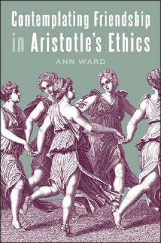 Kniha Contemplating Friendship in Aristotle's Ethics Ann Ward