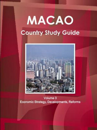 Knjiga Macao Country Study Guide Volume 3 Economic Strategy, Developments, Reforms Inc Ibp