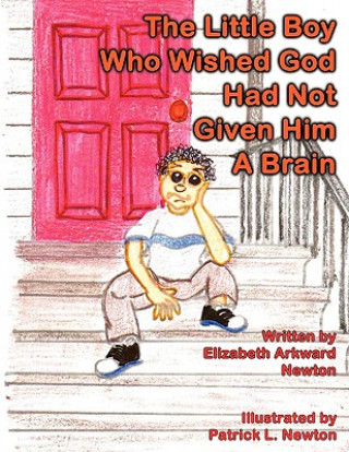 Buch Little Boy Who Wished God Had Not Given Him a Brain Arkward Newton Elizabeth Arkward Newton