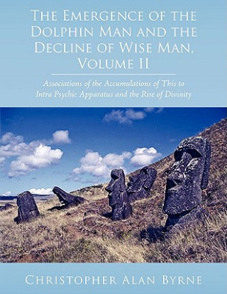 Knjiga Emergence of the Dolphin Man and the Decline of Wise Man, Volume II Christopher Alan Byrne