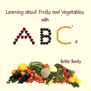 Książka Learning about Fruits and Vegetables with ABC's Bette Beaty