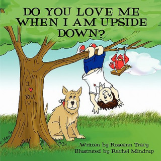 Kniha Do You Love Me When I Am Upside Down? Roseann Tracy