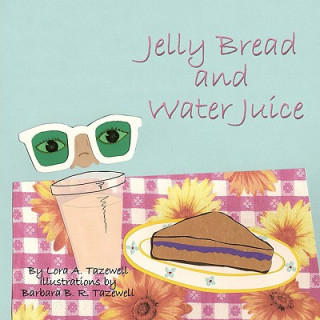 Könyv Jelly Bread and Water Juice Lora A. Tazewell