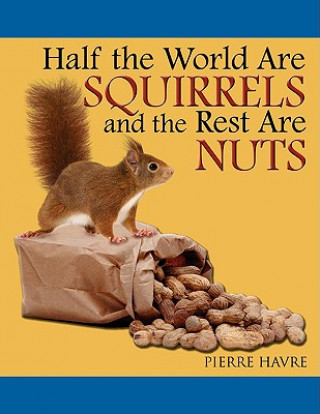 Kniha Half the World Are Squirrels and the Rest Are Nuts Pierre Havre