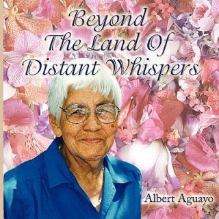 Książka Beyond The Land Of Distant Whispers Albert Aguayo