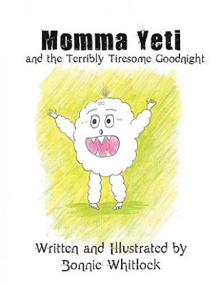 Könyv Momma Yeti and the Terribly Tiresome Goodnight Bonnie Whitlock