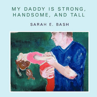 Kniha My Daddy is Strong, Handsome, and Tall Sarah E. Bash