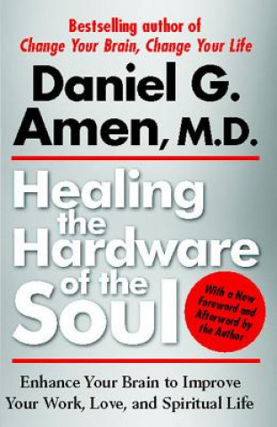 Kniha Healing the Hardware of the Soul: Enhance Your Brain to Improve Your Work, Love, and Spiritual Life Daniel G. Amen