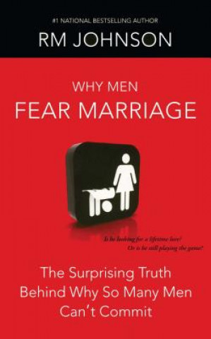 Kniha Why Men Fear Marriage: The Surprising Truth Behind Why So Many Men Can't Commit R. M. Johnson