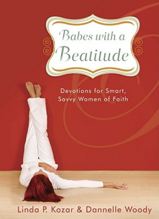Carte Babes with a Beatitude: Devotions for Smart, Savvy Women of Faith Linda P. Kozar