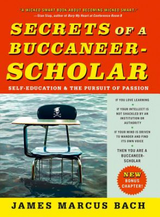 Kniha Secrets of a Buccaneer-Scholar: Self-Education and the Pursuit of Passion James Marcus Bach