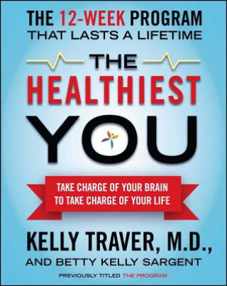 Kniha The Healthiest You: Take Charge of Your Brain to Take Charge of Your Life Kelly Traver