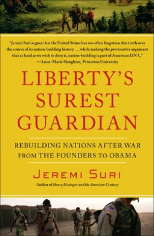Kniha Liberty's Surest Guardian: Rebuilding Nations After War from the Founders to Obama Jeremi Suri