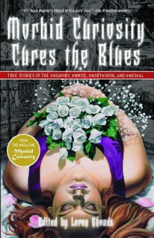 Könyv Morbid Curiosity Cures the Blues: True Stories of the Unsavory, Unwise, Unorthodox, and Unusual Loren Rhoads