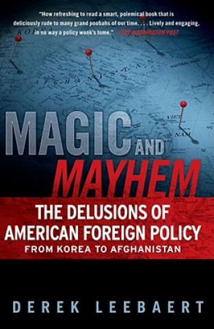 Książka Magic and Mayhem: The Delusions of American Foreign Policy from Korea to Afghanistan Derek Leebaert