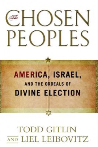 Carte The Chosen Peoples: America, Israel, and the Ordeals of Divine Election Todd Gitlin