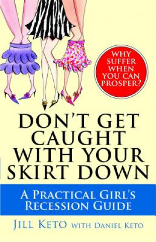 Kniha Don't Get Caught with Your Skirt Down: A Practical Girl's Recession Guide Jill Keto