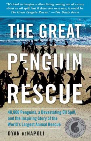 Carte The Great Penguin Rescue: 40,000 Penguins, a Devastating Oil Spill, and the Inspiring Story of the World's Largest Animal Rescue Dyan DeNapoli
