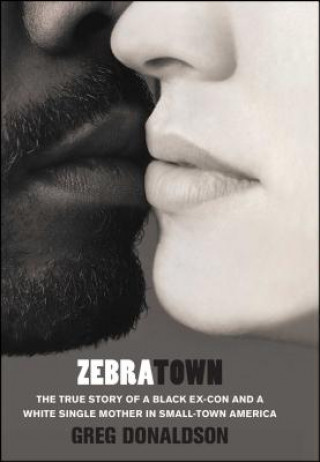 Kniha Zebratown: The True Story of a Black Ex-Con and a White Single Mother in Small-Town America Greg Donaldson