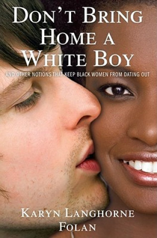 Buch Don't Bring Home a White Boy: And Other Notions That Keep Black Women from Dating Out Karyn Langhorne Folan