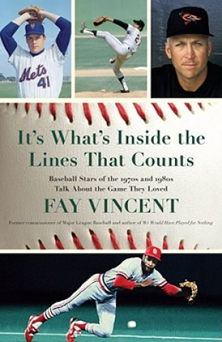 Kniha It's What's Inside the Lines That Counts: Baseball Stars of the 1970s and 1980s Talk about the Game They Loved Fay Vincent