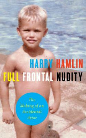 Carte Full Frontal Nudity: The Making of an Accidental Actor Harry Hamlin