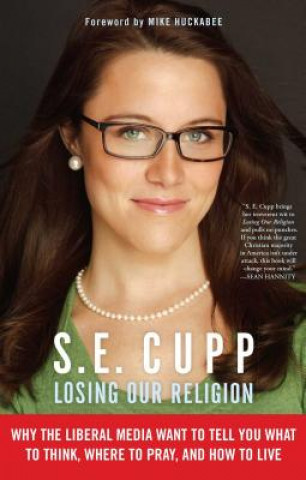 Kniha Losing Our Religion: Why the Liberal Media Want to Tell You What to Think, Where to Pray, and How to Live S. E. Cupp