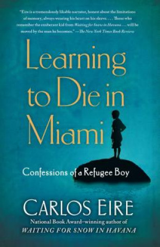 Könyv Learning to Die in Miami: Confessions of a Refugee Boy Carlos Eire