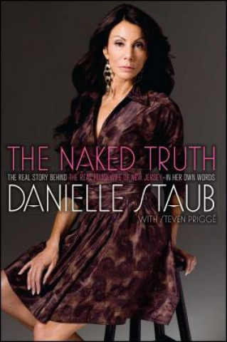 Kniha The Naked Truth: The Real Story Behind the Real Housewife of New Jersey--In Her Own Words Danielle Staub