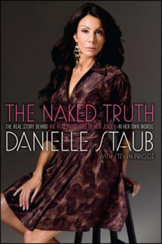 Knjiga The Naked Truth: The Real Story Behind the Real Housewife of New Jersey--In Her Own Words Danielle Staub