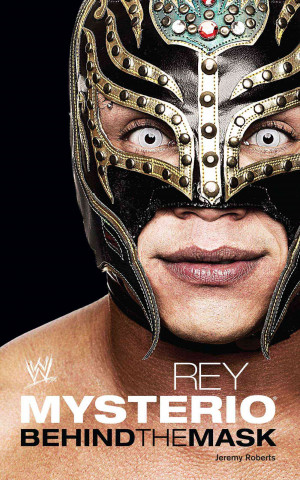 Книга Rey Mysterio: Behind the Mask Rey Mysterio