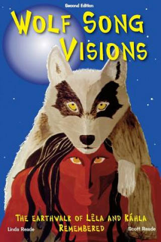 Kniha Wolf Song Visions: The Earthwalk of Lela and Kahla Remembered Second Edition Scott Reade