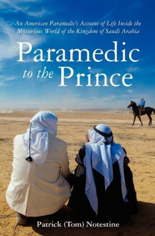 Książka Paramedic to the Prince: A Paramedic's Account of Life Inside the Mysterious World of the Kingdom of Saudi Arabia Patrick (Tom) Notestine