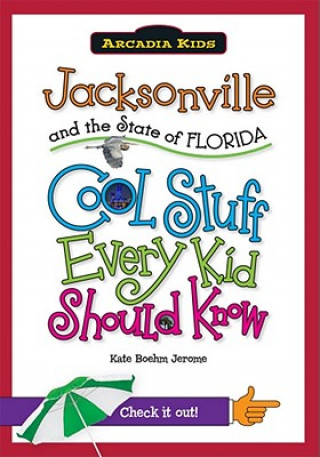 Carte Jacksonville and the State of Florida: Cool Stuff Every Kid Should Know Kate Boehm Jerome