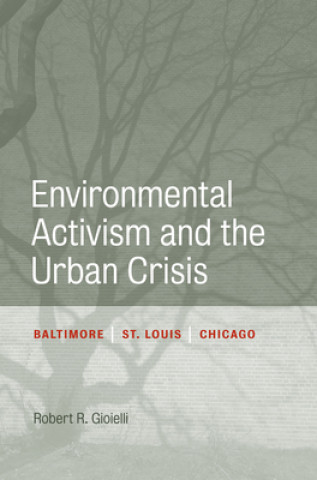 Kniha Environmental Activism and the Urban Crisis Robert Gioielli