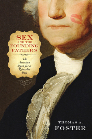 Carte Sex and the Founding Fathers Thomas A. Foster