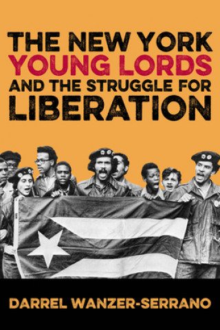 Könyv New York Young Lords and the Struggle for Liberation Darrel Wanzer-Serrano