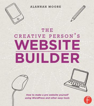 Kniha The Creative Person's Website Builder: How to Make a Pro Website Yourself Using WordPress and Other Easy Tools Alannah Moore