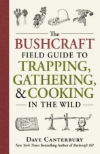 Carte The Bushcraft Field Guide to Trapping, Gathering, and Cooking in the Wild Dave Canterbury