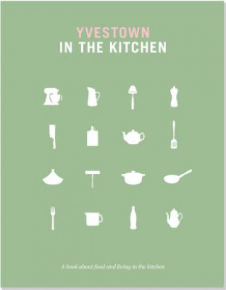 Kniha Yvestown in the Kitchen: A Book about Food and Living in the Kitchen Yvonne Eijkenduijn