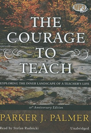 Digital The Courage to Teach: Exploring the Inner Landscape of a Teachers Life Parker J. Palmer