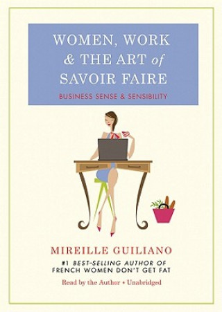 Audio Women, Work, & the Art of Savoir Faire: Business Sense & Sensibility Mireille Guiliano