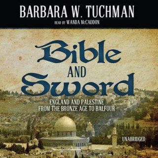 Audio Bible and Sword: England and Palestine from the Bronze Age to Balfour Barbara Wertheim Tuchman