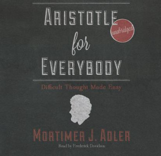 Audio Aristotle for Everybody: Difficult Thought Made Easy Mortimer Jerome Adler