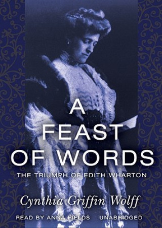 Audio A Feast of Words: The Triumph of Edith Wharton Cynthia Griffin Wolff