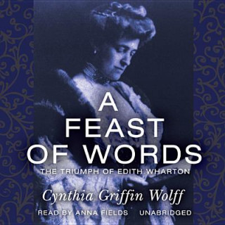 Audio A Feast of Words: The Triumph of Edith Wharton Cynthia Griffin Wolff