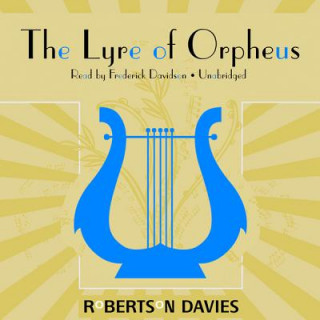 Аудио The Lyre of Orpheus: The Cornish Trilogy, Book 3 Robertson Davies